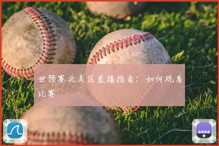 世预赛北美区直播指南：如何观看比赛