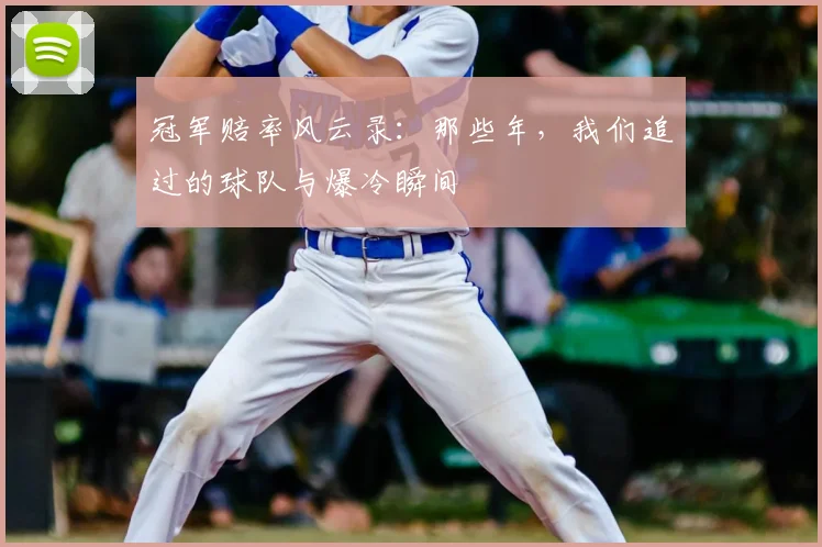 冠军赔率风云录：那些年，我们追过的球队与爆冷瞬间