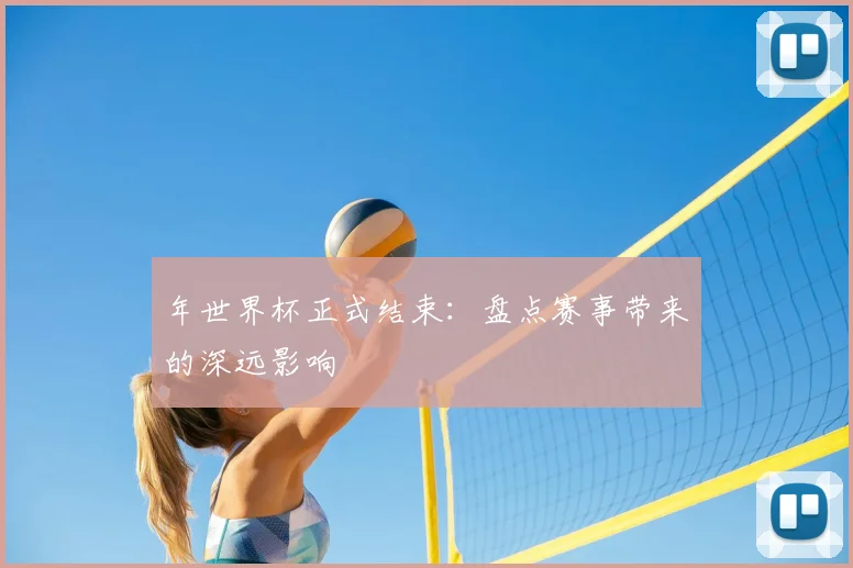 年世界杯正式结束：盘点赛事带来的深远影响
