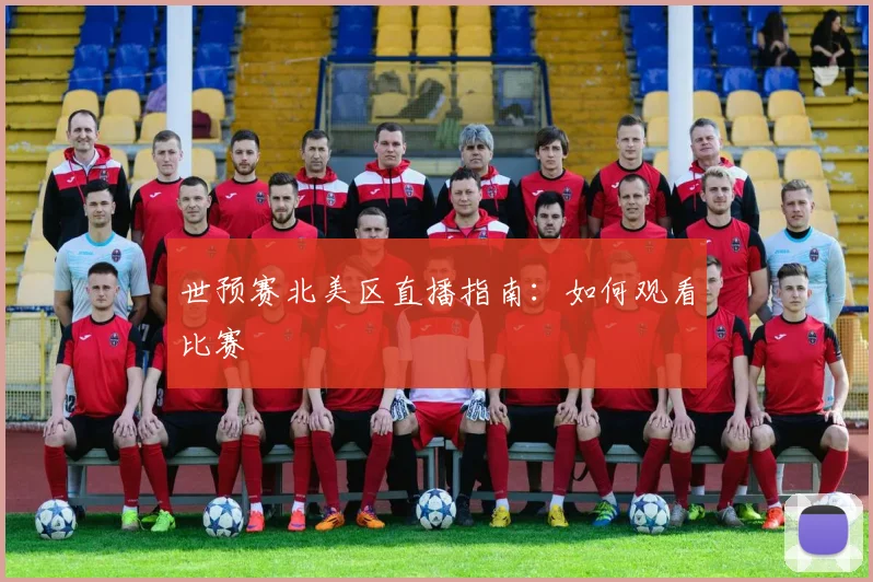 世预赛北美区直播指南：如何观看比赛