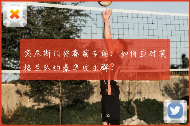 突尼斯门将赛前专访：如何应对英格兰队的豪华攻击群？